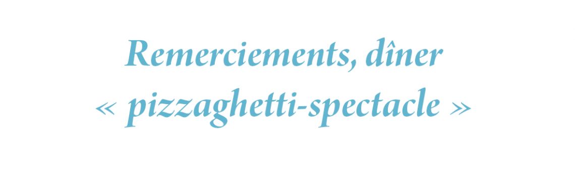 Remerciements, dîner « pizzaghetti-spectacle »