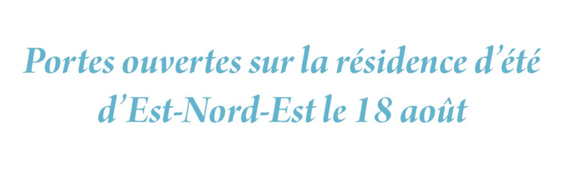 Portes ouvertes sur la résidence d’été d’Est-Nord-Est