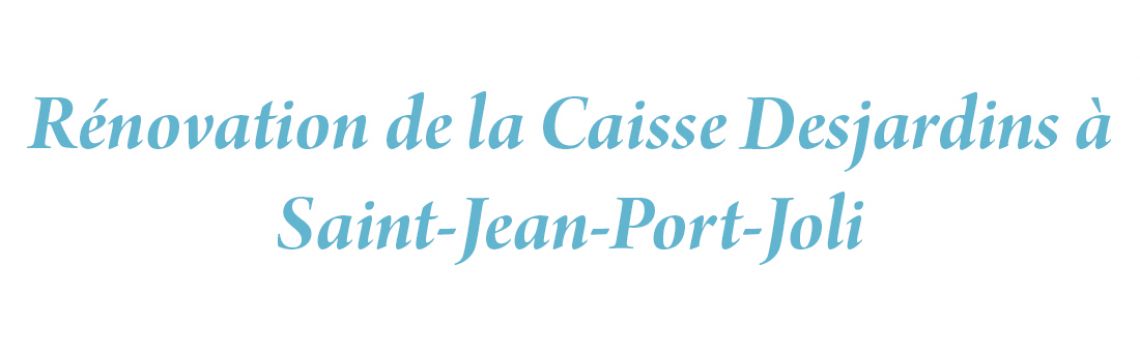 Rénovation de la Caisse Desjardins à  Saint-Jean-Port-Joli