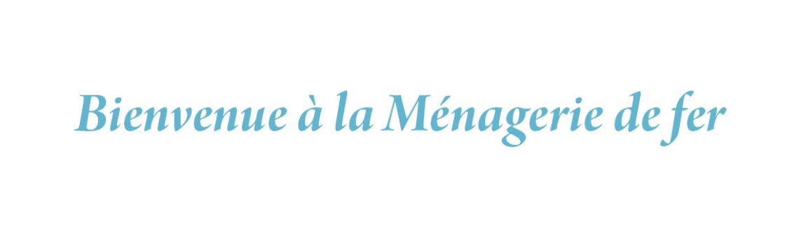 Bienvenue à la Ménagerie de fer