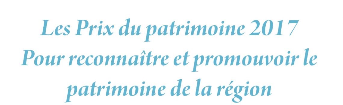 Les Prix du patrimoine 2017 Pour reconnaître et promouvoir le patrimoine de la région